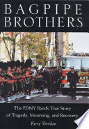 Bagpipe brothers : the FDNY Band's true story of tragedy, mourning, and recovery /