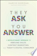 They ask you answer : a revolutionary approach to inbound sales, content marketing, and today's digital consumer  /