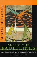 Along the faultlines : sex, race, and nation in Australian women's writing, 1880s-1930s /