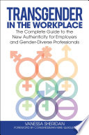 Transgender in the workplace : the complete guide to the new authenticity for employers and gender-diverse professionals /