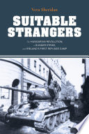 Suitable strangers : the Hungarian Revolution, a hunger strike, and Ireland's first refugee camp /