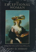 The exceptional woman : Elisabeth Vigée-Lebrun and the cultural politics of art /