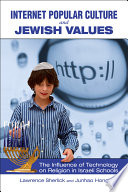 Internet popular culture and Jewish values : the influence of technology on religion in Israeli schools /