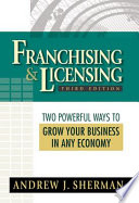 Franchising & licensing : two powerful ways to grow your business in any economy /