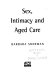 Sex, intimacy and aged care /