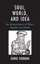 Soul, world, and idea : an interpretation of Plato's Republic and Phaedo /