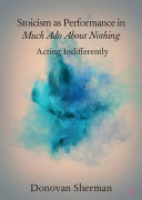 Stoicism as performance in Much ado about nothing : acting indifferently /