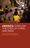 America through the eyes of China and India : television, identity, and intercultural communication in a changing world /