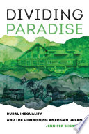 Dividing paradise : rural inequality and the diminishing American dream /