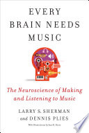 Every brain needs music : the neuroscience of making and listening to music /