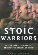 Stoic warriors : the ancient philosophy behind the military mind /