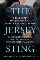 The Jersey sting : a true story of corrupt pols, money-laundering rabbis, black market kidneys, and the informant who brought it all down /