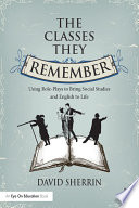 The classes they remember : using role-plays to bring social studies and English to life /