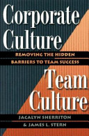 Corporate culture, team culture : removing the hidden barriers to team success /