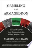 Gambling with Armageddon : nuclear roulette from Hiroshima to the Cuban Missile Crisis, 1945-1962 /