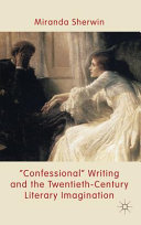 "Confessional" writing and the twentieth-century literary imagination /