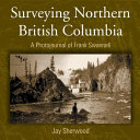 Surveying northern British Columbia : a photojournal of Frank Swannell /