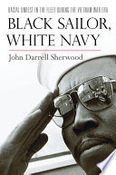 Black sailor, white Navy : racial unrest in the fleet during the Vietnam War era /