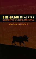 Big game in Alaska : a history of wildlife and people /