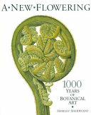 A new flowering : 1000 Years of Botanical Art /