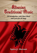 Albanian traditional music : an introduction, with sheet music and lyrics for 48 songs /