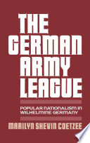 The German Army League : popular nationalism in Wilhelmine Germany /
