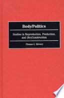 Body/politics : studies in reproduction, production, and (re)construction /
