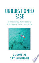 Unquestioned ease : confronting automaticity in everyday communication /