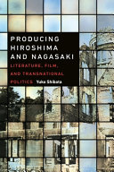 Producing Hiroshima and Nagasaki : literature, film, and transnational politics /