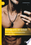 Immigrants on Grindr : Race, Sexuality and Belonging Online /