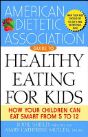 The American Dietetic Association guide to healthy eating for kids : how your children can eat smart from five to twelve /