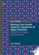 Working Class Female Students' Experiences of Higher Education : Identities, Choices and Emotions /