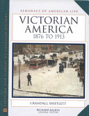 Victorian America, 1876 to 1913 /