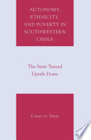 Autonomy, Ethnicity, and Poverty in Southwestern China: The State Turned Upside Down /