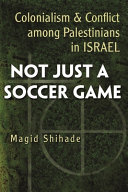 Not just a soccer game : colonialism and conflict among Palestinians in Israel /