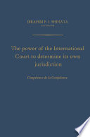 The power of the International Court to determine its own jurisdiction : compétence de la compétence /