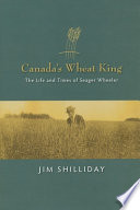 Canada's wheat king : the life and times of Seager Wheeler /