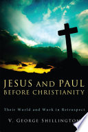 Jesus and Paul before Christianity : their world and work in retrospect /