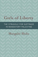 Girls of liberty : the struggle for suffrage in Mandatory Palestine /
