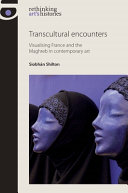 Transcultural encounters : gender and genre in Franco-Maghrebi art /