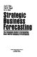Strategic business forecasting : the complete guide to forecasting real-world company performance /