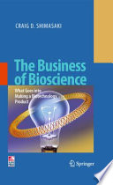 The business of bioscience : what goes into making a biotechnology product /
