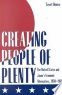Creating people of plenty : the United States and Japan's economic alternatives, 1950-1960 /