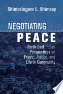 Negotiating peace : North East Indian perspectives on peace, justice, and life in community /