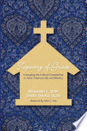 Tapestry of grace : untangling the cultural complexities in Asian American life and ministries /