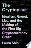 The cryptopians : idealism, greed, lies, and the making of the first big cryptocurrency craze /