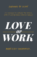 Love or work : is it possible to change the world, stay in love, and raise a healthy family? /