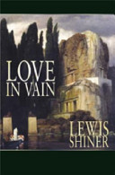 Love in vain : the best of Lewis Shiner /