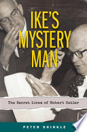 Ike's mystery man : the secret lives of Robert Cutler /