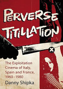 Perverse titillation : the exploitation cinema of Italy, Spain and France, 1960-1980 /